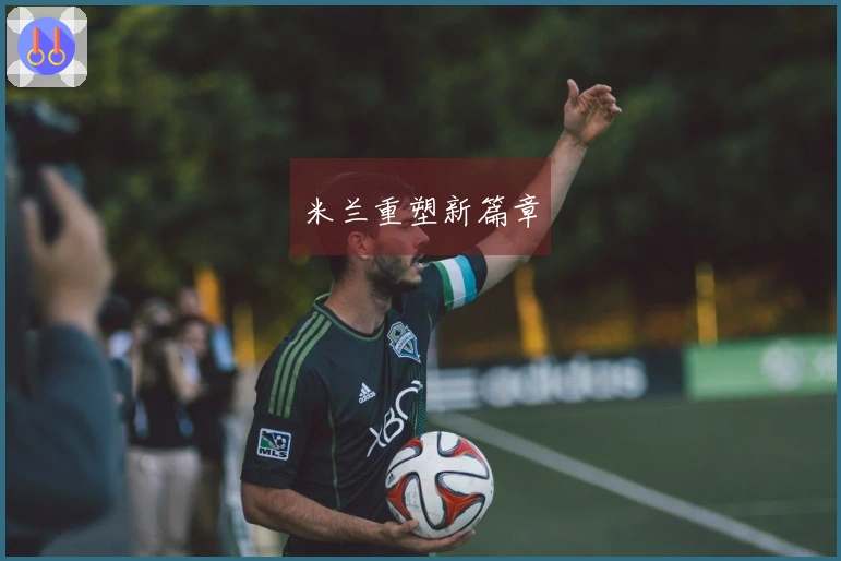 米兰重塑新篇章