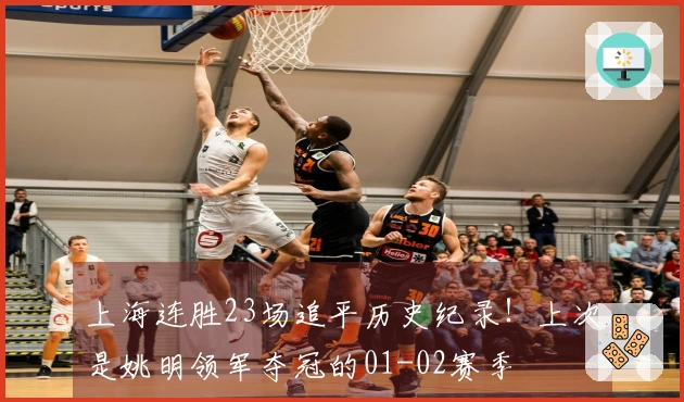 上海连胜23场追平历史纪录！上次是姚明领军夺冠的01-02赛季